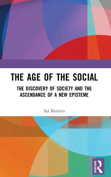The Age of the Social: The Discovery of Society and The Ascendance of a New Episteme / Edition 1