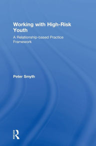 Title: Working with High-Risk Youth: A Relationship-based Practice Framework, Author: Peter Smyth