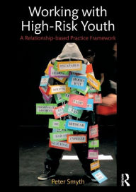 Title: Working with High-Risk Youth: A Relationship-based Practice Framework / Edition 1, Author: Peter Smyth
