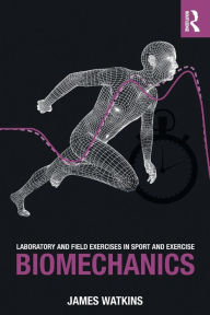 Title: Laboratory and Field Exercises in Sport and Exercise Biomechanics / Edition 1, Author: James Watkins