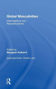 Title: Global Masculinities: Interrogations and Reconstructions / Edition 1, Author: Mangesh Kulkarni