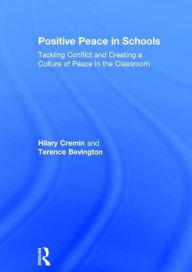 Title: Positive Peace in Schools: Tackling Conflict and Creating a Culture of Peace in the Classroom, Author: Hilary Cremin