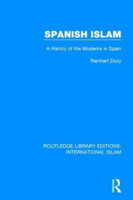 Title: Spanish Islam: A History of the Moslems in Spain / Edition 1, Author: Reinhart Dozy