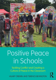 Title: Positive Peace in Schools: Tackling Conflict and Creating a Culture of Peace in the Classroom / Edition 1, Author: Hilary Cremin