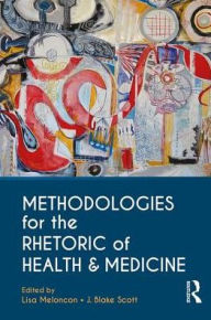 Title: Methodologies for the Rhetoric of Health & Medicine / Edition 1, Author: Lisa Meloncon