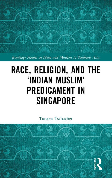 Race, Religion, and the 'Indian Muslim' Predicament in Singapore