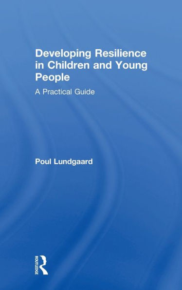 Developing Resilience Children and Young People: A Practical Guide