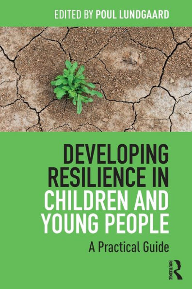Developing Resilience in Children and Young People: A Practical Guide / Edition 1