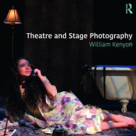 Title: Theatre & Stage Photography: A Guide to Capturing Images of Theatre, Dance, Opera, and Other Performance Events / Edition 1, Author: William Kenyon