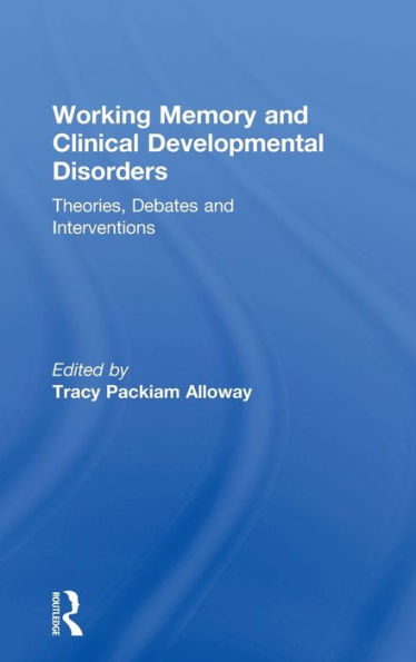 Working Memory and Clinical Developmental Disorders: Theories, Debates and Interventions