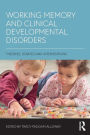 Working Memory and Clinical Developmental Disorders: Theories, Debates and Interventions / Edition 1