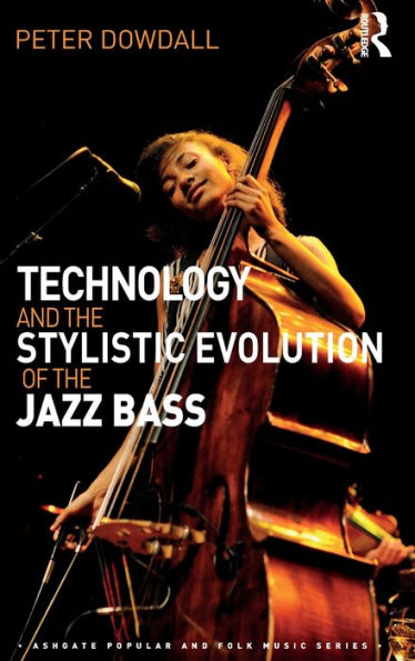 Technology and the Stylistic Evolution of the Jazz Bass / Edition 1