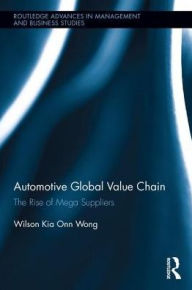 Title: Automotive Global Value Chain: The Rise of Mega Suppliers, Author: Wilson Kia Onn Wong