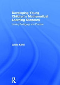 Title: Developing Young Children's Mathematical Learning Outdoors: Linking Pedagogy and Practice, Author: Lynda Keith