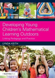 Title: Developing Young Children's Mathematical Learning Outdoors: Linking Pedagogy and Practice / Edition 1, Author: Lynda Keith