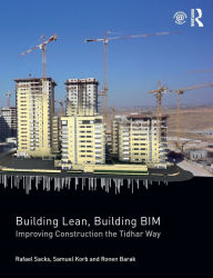 Title: Building Lean, Building BIM: Improving Construction the Tidhar Way / Edition 1, Author: Rafael Sacks