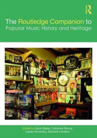 Title: The Routledge Companion to Popular Music History and Heritage / Edition 1, Author: Sarah Baker