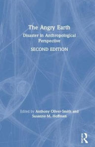 Title: The Angry Earth: Disaster in Anthropological Perspective / Edition 2, Author: Anthony Oliver-Smith