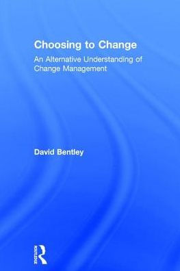 Choosing to Change: An Alternative Understanding of Change Management
