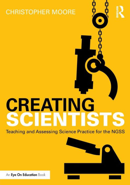 Creating Scientists: Teaching and Assessing Science Practice for the NGSS / Edition 1