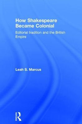 How Shakespeare Became Colonial: Editorial Tradition and the British Empire