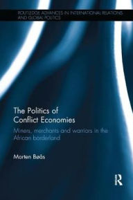 Title: The Politics of Conflict Economies: Miners, merchants and warriors in the African borderland, Author: Morten Bøås