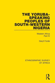 Title: The Yoruba-Speaking Peoples of South-Western Nigeria: Western Africa Part IV / Edition 1, Author: Daryll Forde