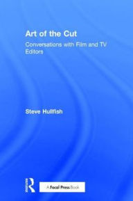 Title: Art of the Cut: Conversations with Film and TV Editors, Author: Steve Hullfish