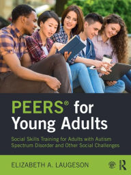 Title: PEERS® for Young Adults: Social Skills Training for Adults with Autism Spectrum Disorder and Other Social Challenges / Edition 1, Author: Elizabeth Laugeson