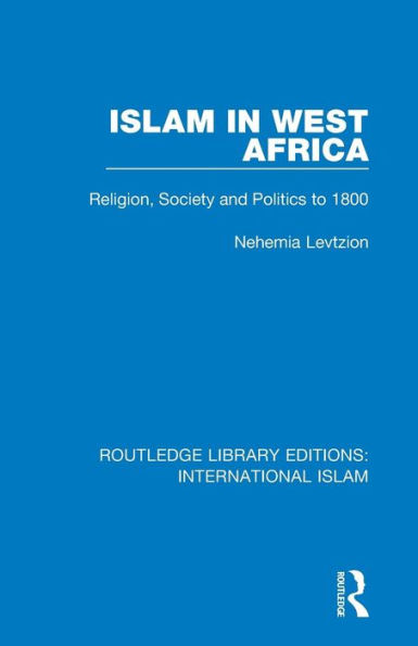 Islam in West Africa: Religion, Society and Politics to 1800 / Edition 1