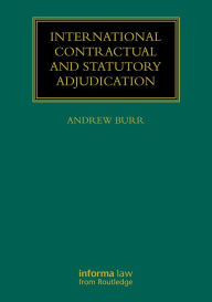 Title: International Contractual and Statutory Adjudication / Edition 1, Author: Andrew Burr