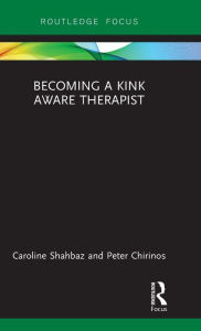 Title: Becoming a Kink Aware Therapist, Author: Caroline Shahbaz