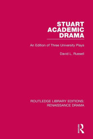 Title: Stuart Academic Drama: An Edition of Three University Plays / Edition 1, Author: David L. Russell