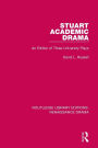 Stuart Academic Drama: An Edition of Three University Plays