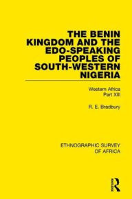 Title: The Benin Kingdom and the Edo-Speaking Peoples of South-Western Nigeria: Western Africa Part XIII, Author: R. E. Bradbury