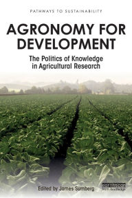 Title: Agronomy for Development: The Politics of Knowledge in Agricultural Research / Edition 1, Author: James Sumberg