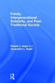 Title: Family, Intergenerational Solidarity, and Post-Traditional Society, Author: Ronald J. Angel