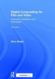Title: Digital Compositing for Film and Video: Production Workflows and Techniques / Edition 4, Author: Steve Wright