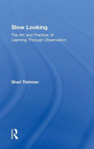 Title: Slow Looking: The Art and Practice of Learning Through Observation / Edition 1, Author: Shari Tishman