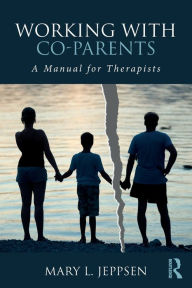 Title: Working with Co-Parents: A Manual for Therapists, Author: Mary L. Jeppsen