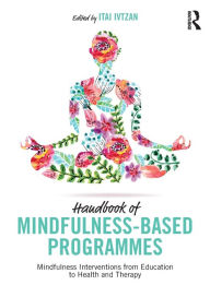 Title: Handbook of Mindfulness-Based Programmes: Mindfulness Interventions from Education to Health and Therapy / Edition 1, Author: Itai Ivtzan