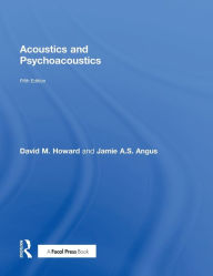 Title: Acoustics and Psychoacoustics / Edition 5, Author: David M. Howard