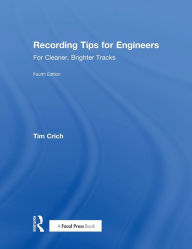 Title: Recording Tips for Engineers: For Cleaner, Brighter Tracks / Edition 4, Author: Tim Crich