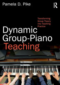 Title: Dynamic Group-Piano Teaching: Transforming Group Theory into Teaching Practice / Edition 1, Author: Pamela Pike