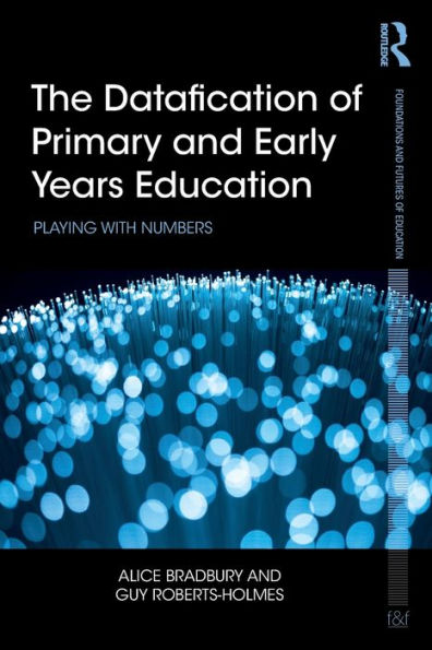 The Datafication of Primary and Early Years Education: Playing with Numbers / Edition 1