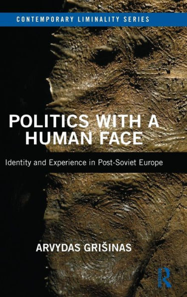 Politics with a Human Face: Identity and Experience in Post-Soviet Europe / Edition 1