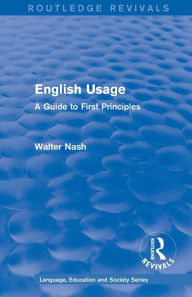 Title: Routledge Revivals: English Usage (1986): A Guide to First Principles, Author: Walter Nash