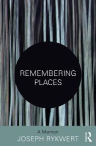 Title: Remembering Places: A Memoir, Author: Joseph Rykwert