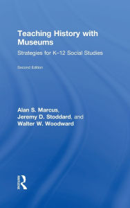 Title: Teaching History with Museums: Strategies for K-12 Social Studies, Author: Alan Marcus