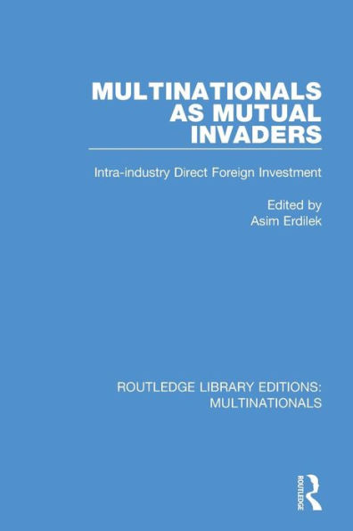 Multinationals as Mutual Invaders: Intra-industry Direct Foreign Investment / Edition 1